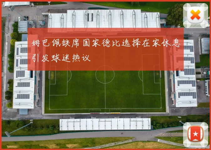 姆巴佩缺席国家德比选择在家休息引发球迷热议