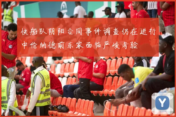 快船队阴阳合同事件调查仍在进行中伦纳德前东家面临严峻考验